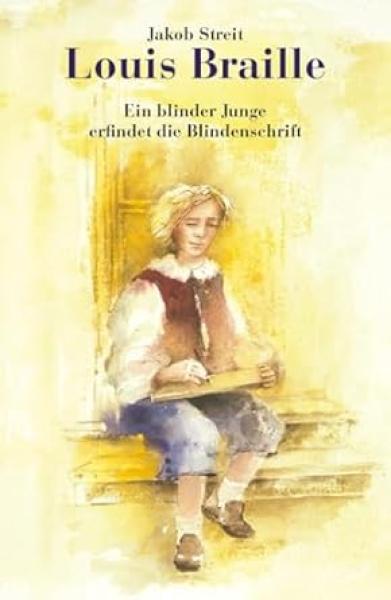 Louis Braille. Ein blinder Junge erfindet die Blindenschrift